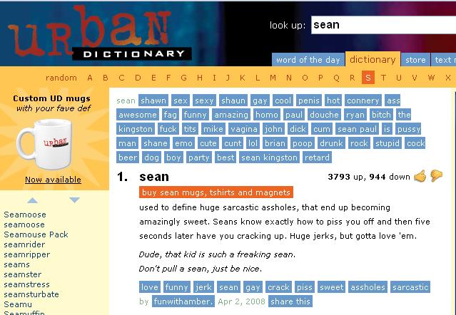 used to define huge sarcastic assholes, that end up becoming amazingly sweet. Seans know exactly how to piss you off and then five seconds later have you cracking up. Huge jerks, but gotta love 'em.